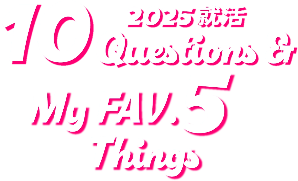 2025就活　10QUESTION&My FAV.5　Things